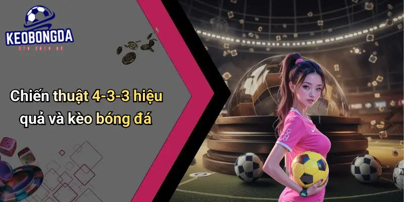 Chiến Thuật Bóng Đá 4-3-3 Hiệu Quả
