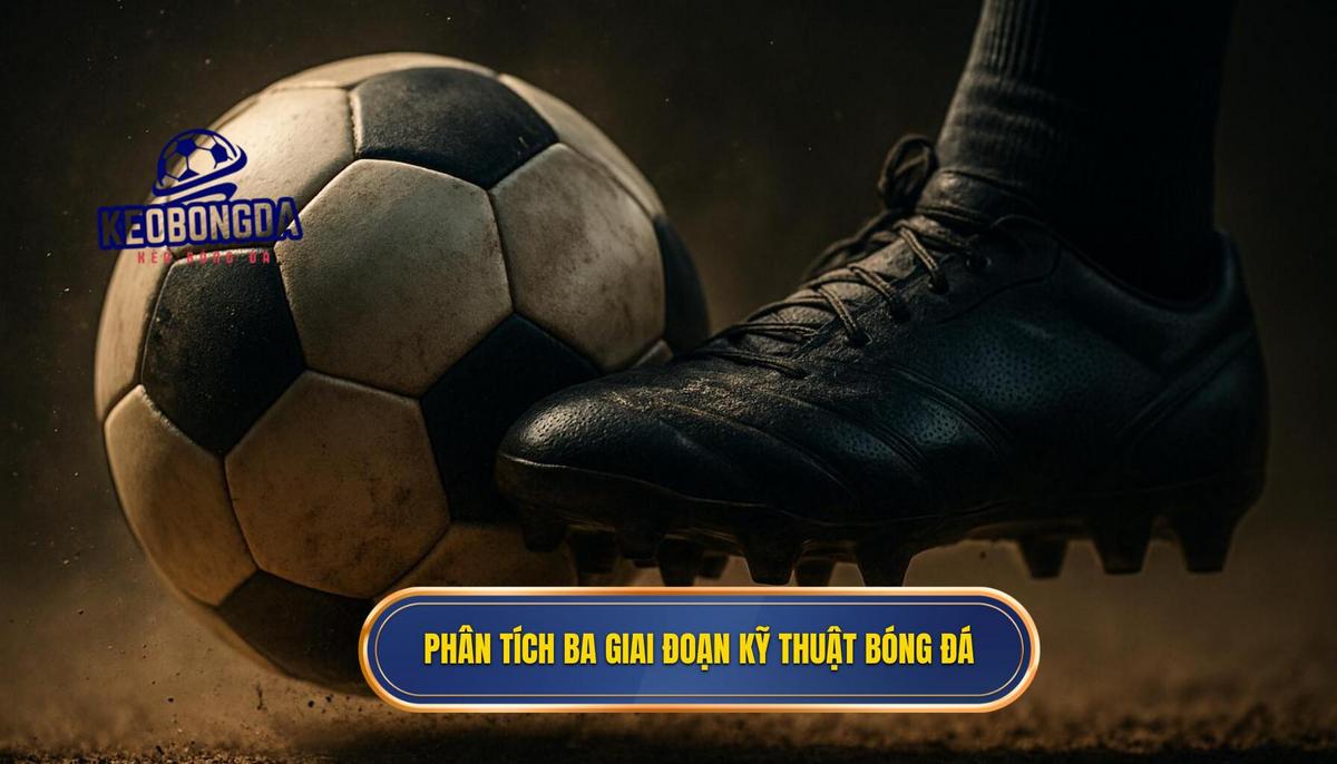 Phân tích ba giai đoạn cốt lõi của kỹ thuật sút bóng