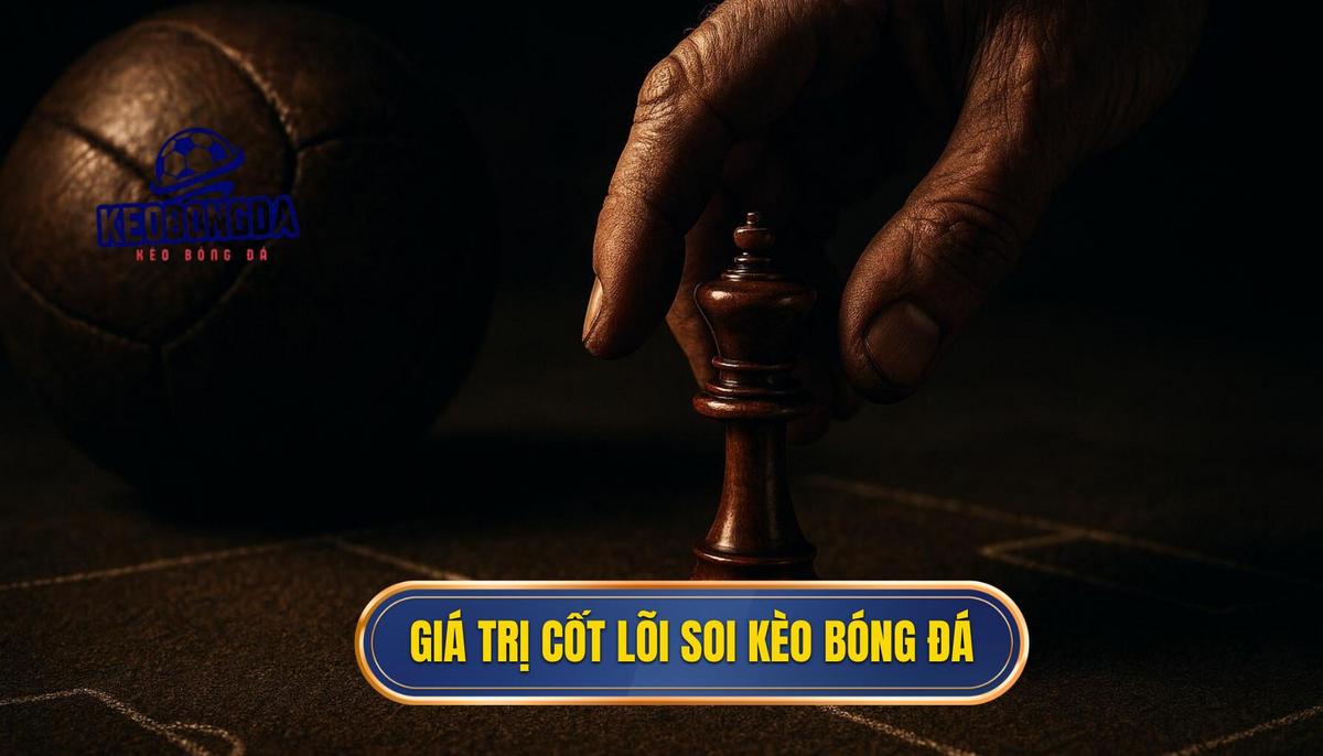Giá trị cốt lõi của việc soi kèo bóng đá miễn phí trong cá cược hiện đại