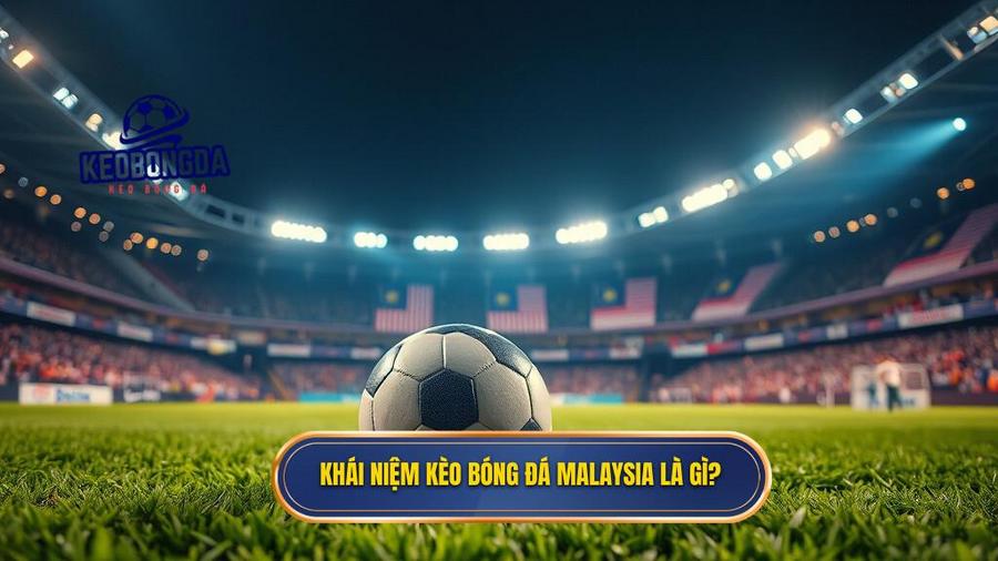Khái niệm kèo bóng đá Malaysia là gì
