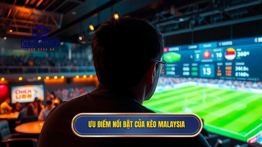 Ưu điểm nổi bật của kèo Malaysia