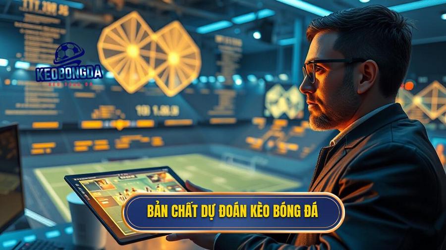Bản chất dự đoán kèo bóng đá