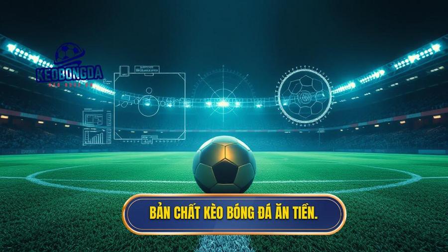 Bản chất kèo bóng đá ăn tiền.