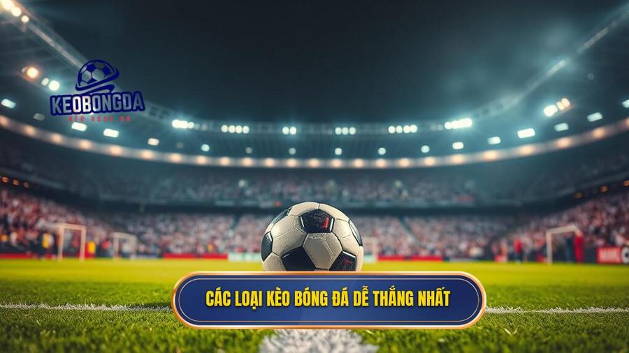 Các loại kèo bóng đá dễ thắng nhất
