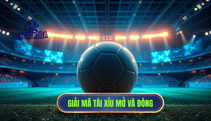 Hiểu đúng khái niệm Tài xỉu trận này đang “mở” hay “đóng”?