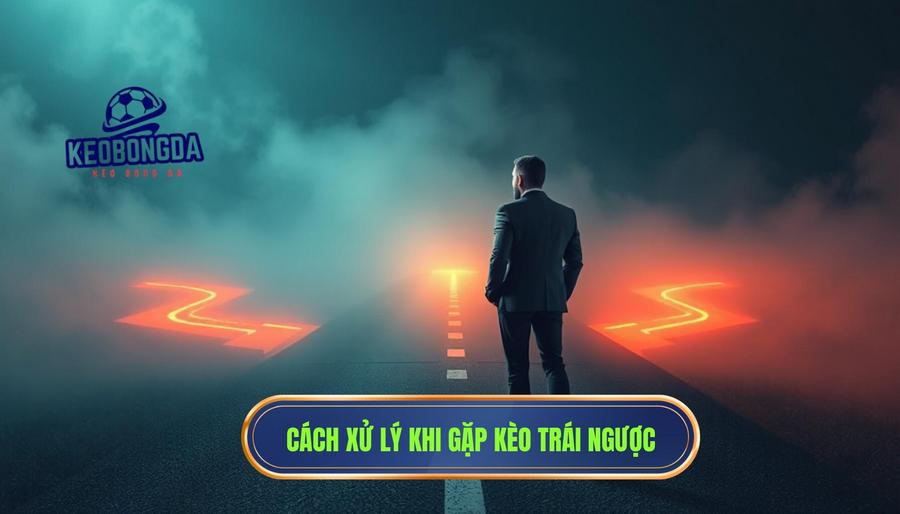 Chiến thuật xử lý khi đối mặt với hai hướng kèo trái ngược